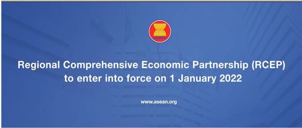 REGIONAL COMPREHENSIVE ECONOMIC PARTNERSHIP (RCEP) AGREEMENT TO ENTER INTO FORCE ON 1 JANUARY 2022